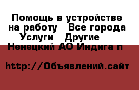 Помощь в устройстве на работу - Все города Услуги » Другие   . Ненецкий АО,Индига п.